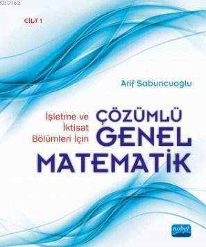 İşletme ve İktisat Bölümleri İçin Çözümlü Genel Matematik; Cilt 1 | Ar