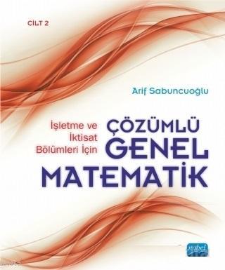 İşletme ve İktisat Bölümleri İçin Çözümlü Genel Matematik - Cilt 2 | A