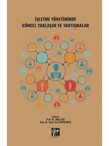 İşletme Yönetiminde Güncel Yaklaşım ve Tartışmalar | İlhan Ege | Gazi 