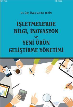 İşletmelerde Bilgi, İnovasyon Ve Yeni Ürün Geliştirme Yönetimi | Zelih