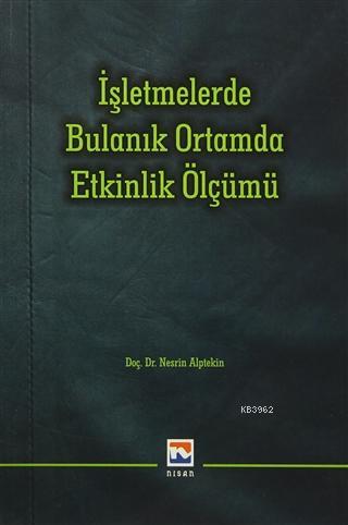 İşletmelerde Bulanık Ortamda Etkinlik Ölçümü | Nesrin Alptekin | Nisan