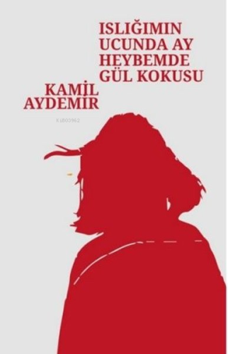 Islığımın Ucunda Ay Heybemde Gül Kokusu | Kâmil Aydemir | Klaros Yayın