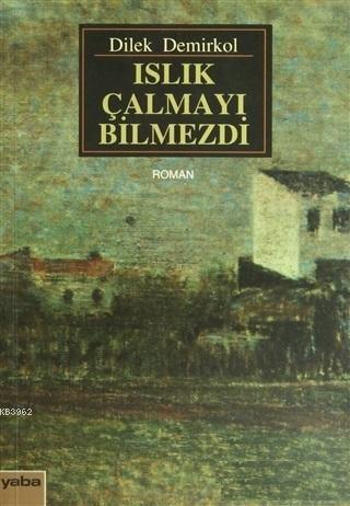 Islık Çalmayı Bilmezdi | Dilek Demirkol | Yaba Yayınları