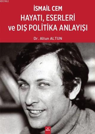 İsmail Cem Hayatı Eserleri ve Dış Politika Anlayışı | Altun Altun | Do