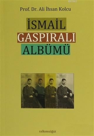 İsmail Gaspıralı Albümü | Ali İhsan Kolcu | Salkımsöğüt Yayınevi