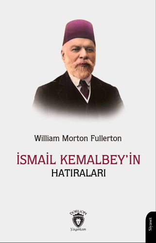 İsmail Kemal Bey’in Hatıraları | William Morton Fullerton | Dorlion Ya