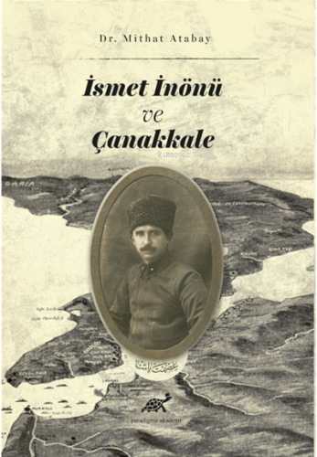 İsmet İnönü ve Çanakkale (Tahkik – İnceleme) | Mithat Atabay | Paradig