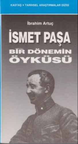 İsmet Paşa Bir Dönemin Öyküsü | İbrahim Artuç | Kastaş Yayınları