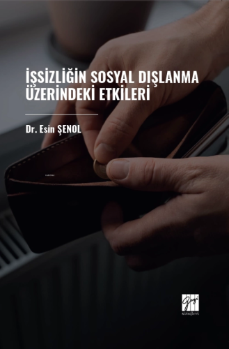 İşsizliğin Sosyal Dışlanma Üzerindeki Etkileri | Esin Şenol | Gazi Kit