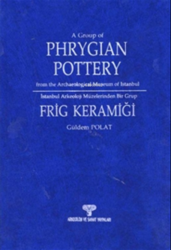 İstanbul Arkeoloji Müzeleri'nden Bir Grup Frig Keramiği | Güldem Polat