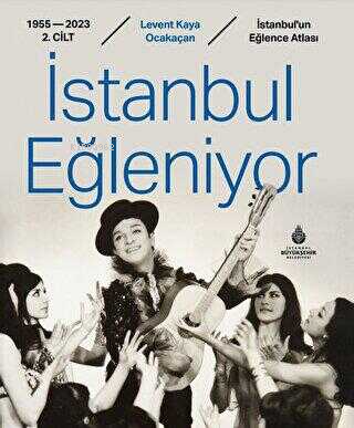 İstanbul Eğleniyor 1955 - 2023 (2. Cilt) | Levent Kaya Ocakaçan | İBB 