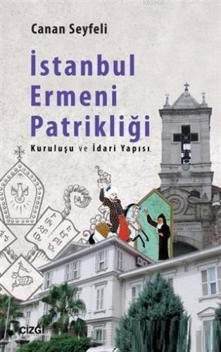 İstanbul Ermeni Patrikliği; Kuruluşu ve İdari Yapısı | Canan Seyfeli |