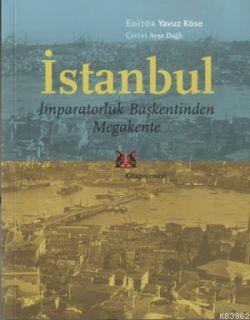 İstanbul - İmparatorluk Başkentinden Megakente | Yavuz Köse | Kitap Ya