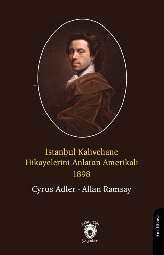 İstanbul Kahvehane Hikayelerini Anlatan Amerikalı 1898 | Cyrus Adler |