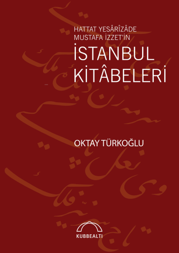 İstanbul Kitâbeleri;Hattat Yesârîzâde Mustafa İzzet’in | Oktay Türkoğl