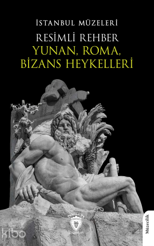 İstanbul Müzeleri Resimli Rehber Yunan, Roma, Bizans Heykelleri | Kole