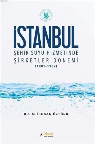 İstanbul Şehir Suyu Hizmetinde Şirketler Dönemi (1881-1937) | Ali İhsa