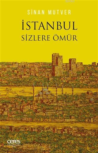 İstanbul Sizlere Ömür | Sinan Mutver | Ceres Yayınları