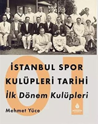 İstanbul Spor Kulüpleri Tarihi İlk Dönem Kulüpleri Cilt 1 | Mehmet Yüc