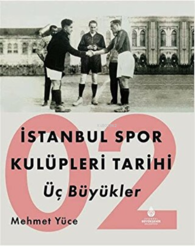 İstanbul Spor Kulüpleri Tarihi Üç Büyükler Cilt 2 | Mehmet Yüce | İBB 