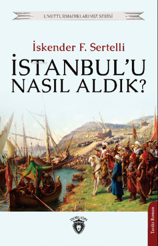 İstanbul’u Nasıl Aldık? | İskender F. Sertelli | Dorlion Yayınevi