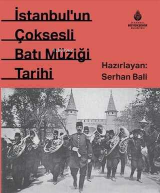 İstanbul`un Çok Sesli Batı Müziği Tarihi | Serhan Bali | İBB Yayınları