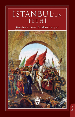 İstanbul’un Fethi | Gustave Léon Schlumberger | Dorlion Yayınevi