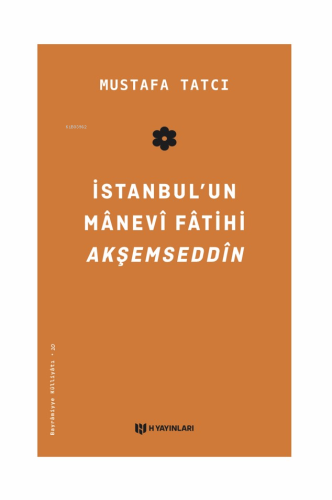 İstanbul’un Manevi Fatihi Akşemseddîn | Mustafa Tatcı | H Yayınları