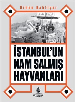 İstanbul’un Nam Salmış Hayvanları | Orhan Bahtiyar | İBB Yayınları