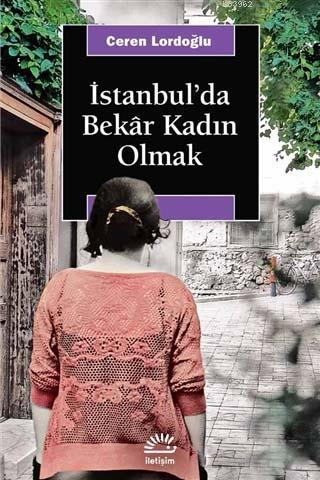 İstanbul'da Bekar Kadın Olmak | Ceren Lordoğlu | İletişim Yayınları