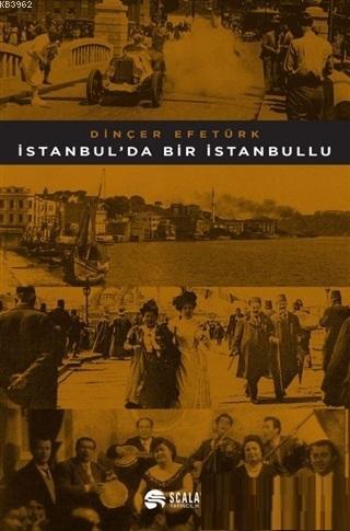 İstanbul'da Bir İstanbullu | Dinçer Efetürk | Scala Yayıncılık