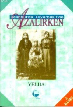 İstanbul'da, Diyarbakır'da Azalırken | Yelda | Belge Yayınları