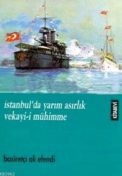 İstanbul'da Yarım Asırlık Vekayi-i Mühimme | Basiretçi Ali Efendi | Ki