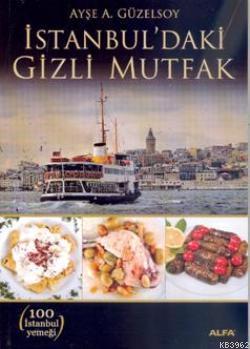 İstanbul'daki Gizli Mutfak | Ayşe A. Güzelsoy | Alfa Basım Yayım Dağıt