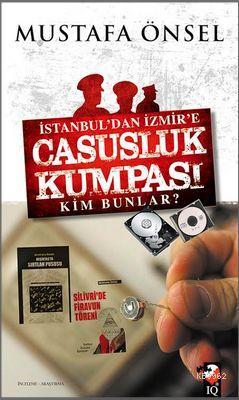 İstanbul'dan İzmire Casusluk Kumpası Kim Bunlar? | Mustafa Önsel | IQ 