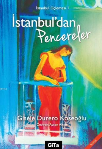 İstanbul'dan Pencereler; İstanbul Üçlemesi 1 | Gisele Durero Köseoğlu 