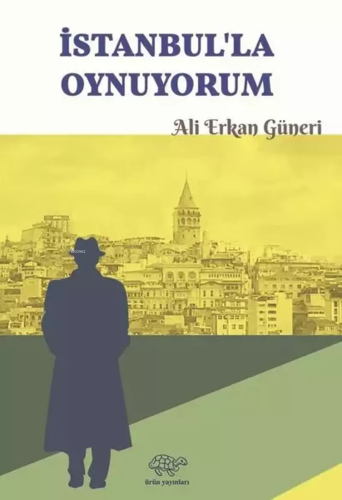 İstanbul'la Oynuyorum | Ali Erkan Güneri | Ürün Yayınları