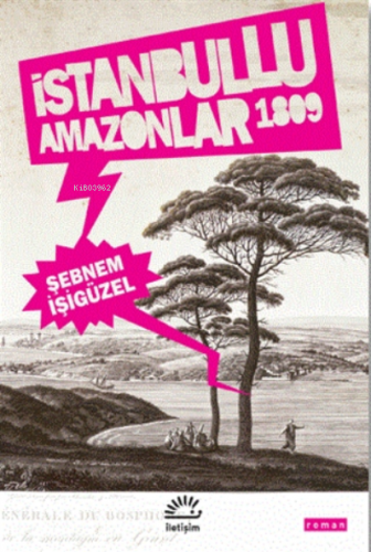 İstanbullu Amazonlar 1809 | Şebnem İşigüzel | İletişim Yayınları