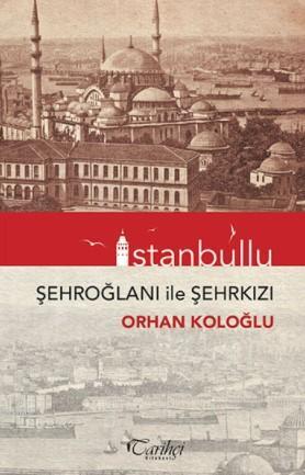 İstanbullu; Şehroğlanı ile Şehrkızı | Orhan Koloğlu | Tarihçi Kitabevi