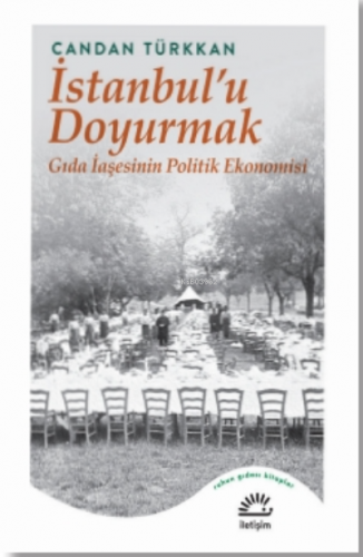 İstanbul'u Doyurmak ;Gıda İaşesinin Politik Ekonomisi | Candan Türkkan