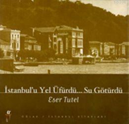 İstanbul'u Yel Üfürdü Su Götürdü | Eser Tutel | Oğlak Yayınları