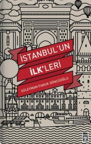 İstanbul'un İlkleri | Süleyman Faruk Göncüoğlu | Timaş Yayınları