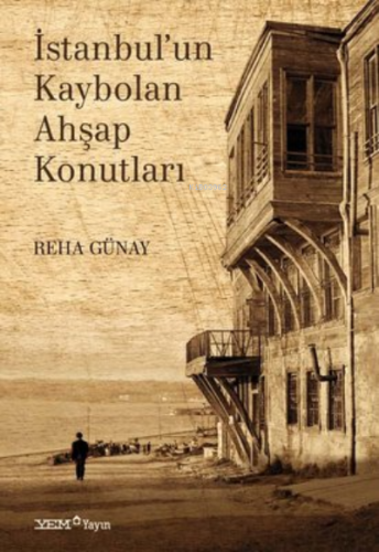 İstanbul'un Kaybolan Ahşap Konutları | Reha Günay | YEM Yayınları