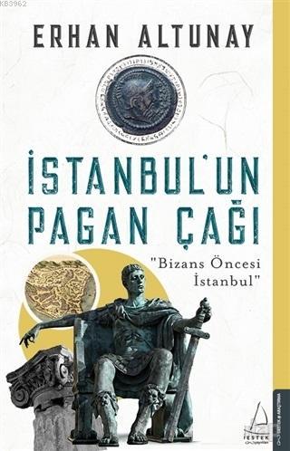 İstanbul'un Pagan Çağı; Bizans Öncesi İstanbul | Erhan Altunay | Deste