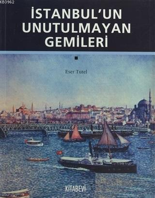 İstanbul'un Unutulmayan Gemileri | Eser Tutel | Kitabevi Yayınları