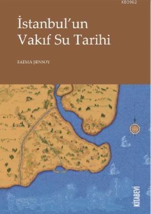 İstanbul'un Vakıf Su Tarihi | Fatma Şensoy | Kitabevi Yayınları