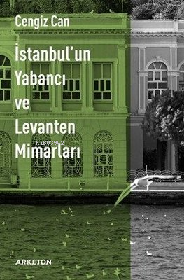 İstanbul'un Yabancı ve Levanten Mimarları | Cengiz Can | Arketon Yayın