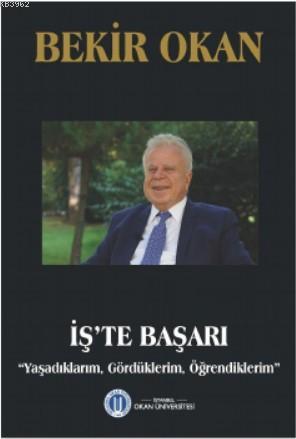 İş'te Başarı; "Yaşadıklarım, Gördüklerim, Öğrendiklerim" | Bekir Okan 