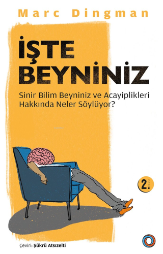 İşte Beyniniz; Sinirbilim Beyniniz ve Acayiplikleri Hakkında Neler Söy