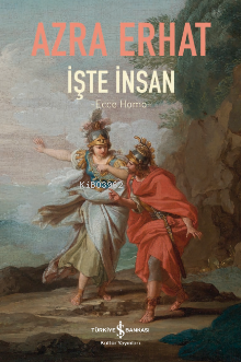 İşte İnsan; Ecce Homo | Azra Erhat | Türkiye İş Bankası Kültür Yayınla